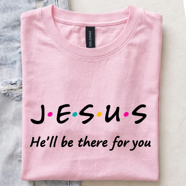 Jesus, He'll Be There for You T-Shirt
