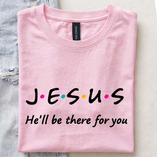 Jesus, He'll Be There for You T-Shirt