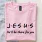 Jesus, He'll Be There for You T-Shirt