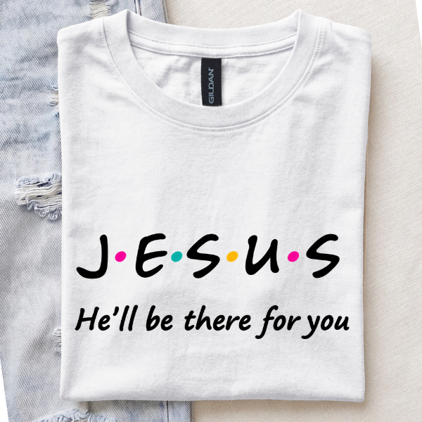 Jesus, He'll Be There for You T-Shirt