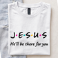Jesus, He'll Be There for You T-Shirt