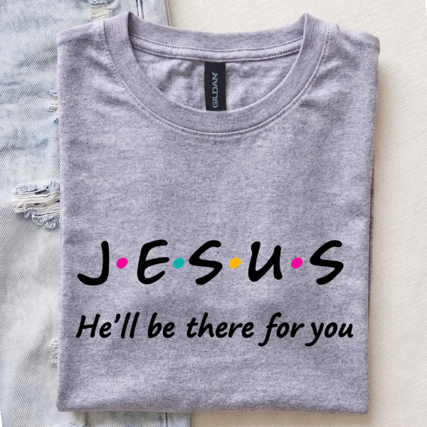 Jesus, He'll Be There for You T-Shirt