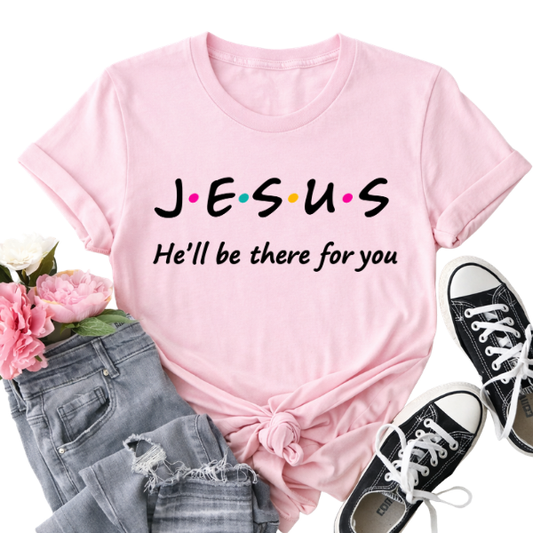 Jesus, He'll Be There for You T-Shirt
