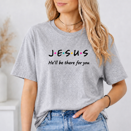 Jesus, He will Be There for You T-Shirt
